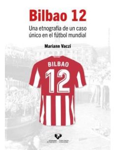 Bilbao 12. Una Etnografía De Un Caso Único En El Fútbol Mundial