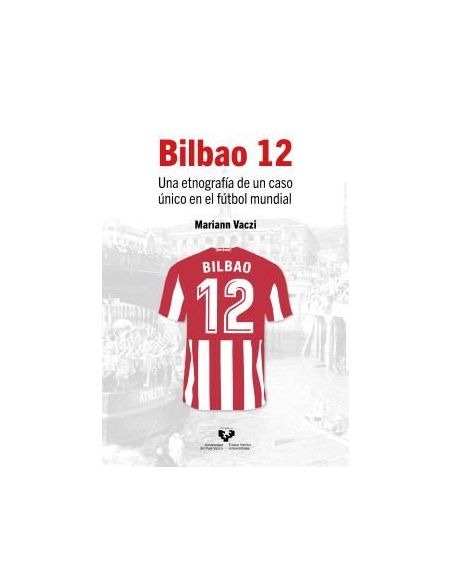 Bilbao 12. Una Etnografía De Un Caso Único En El Fútbol Mundial