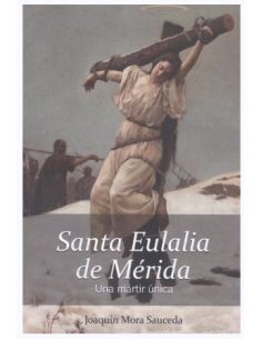 Santa Eulalia De Mérida. Una Mártir Única.