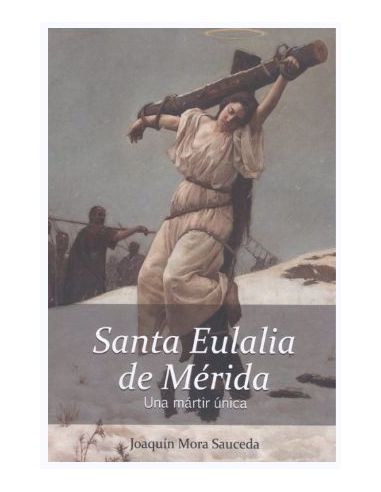 Santa Eulalia De Mérida. Una Mártir Única.