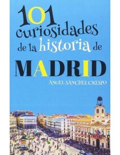 101 Curiosidades De La Historia De Madrid