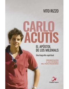 Carlo Acutis. El Apóstol De Los Milenials