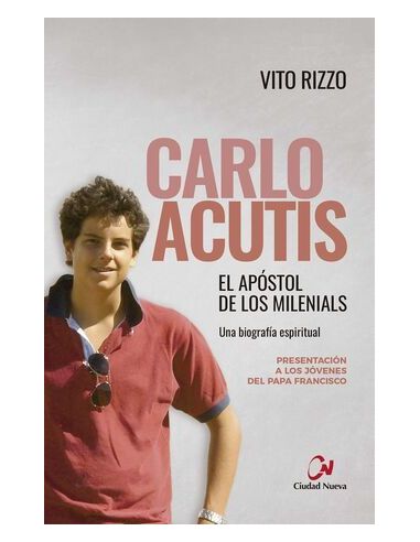 Carlo Acutis. El Apóstol De Los Milenials