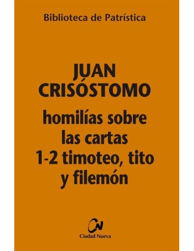 Homilías Sobre Las Cartas 1-2 Timoteo, Tito Y Filemon