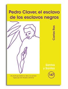 Pedro Claver, El Esclavo De Los Esclavos Negros