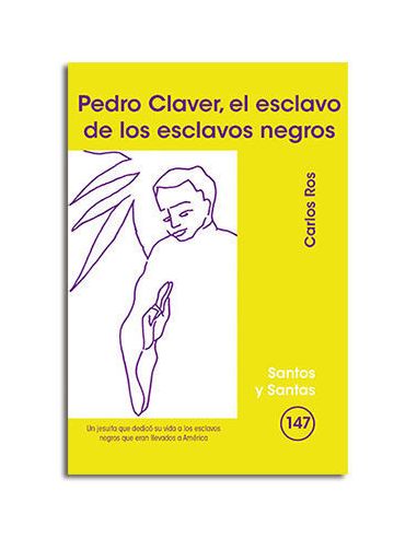 Pedro Claver, El Esclavo De Los Esclavos Negros