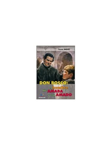 Don Bosco: El Hombre Que Amaba Y Era Amado