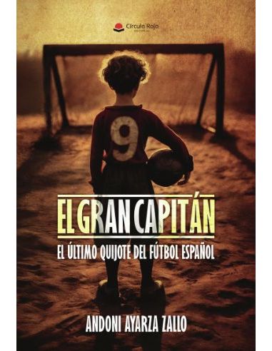 El Gran Capitán. El Último Quijote Del Fútbol Español