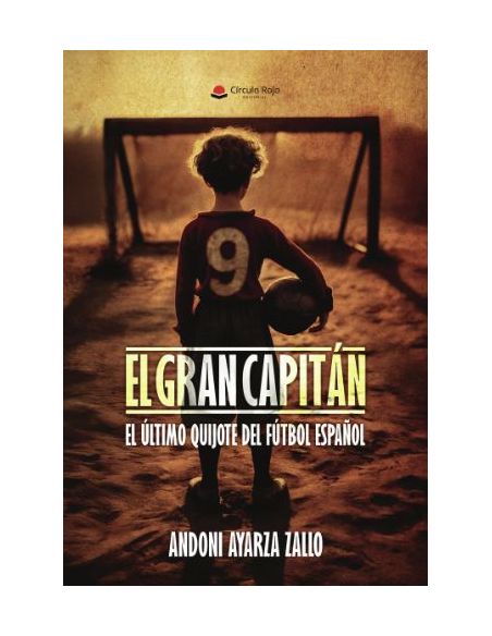 El Gran Capitán. El Último Quijote Del Fútbol Español