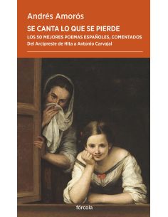 Se canta lo que se pierde - los 50 mejores poemas españoles, comentados. del arcipreste de hita a antonio carvajal