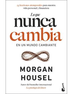 Lo que nunca cambia - 23 lecciones atemporales para nuestra vida personal y financiera