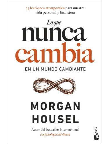 Lo que nunca cambia - 23 lecciones atemporales para nuestra vida personal y financiera