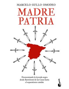 Madre patria - desmontando la leyenda negra desde bartolome de las casas hasta el separatismo catalan
