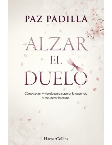 Alzar el duelo - como seguir viviendo para superar la ausencia y recuperar la calma